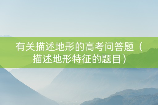 有关描述地形的高考问答题（描述地形特征的题目）