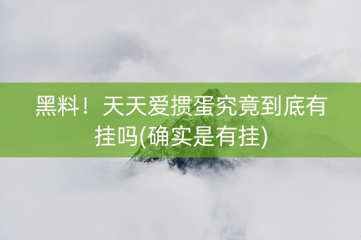 黑料！天天爱掼蛋究竟到底有挂吗(确实是有挂)