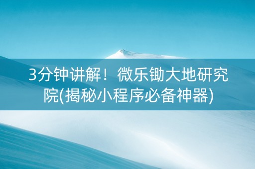 3分钟讲解！微乐锄大地研究院(揭秘小程序必备神器)