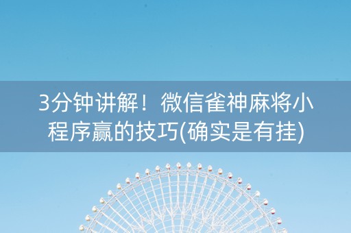 3分钟讲解！微信雀神麻将小程序赢的技巧(确实是有挂)