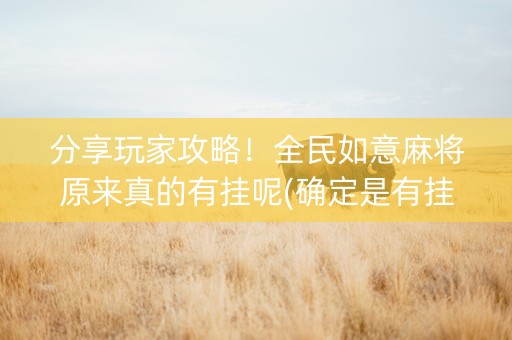 分享玩家攻略！全民如意麻将原来真的有挂呢(确定是有挂)