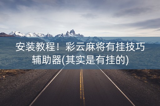 安装教程！彩云麻将有挂技巧辅助器(其实是有挂的)