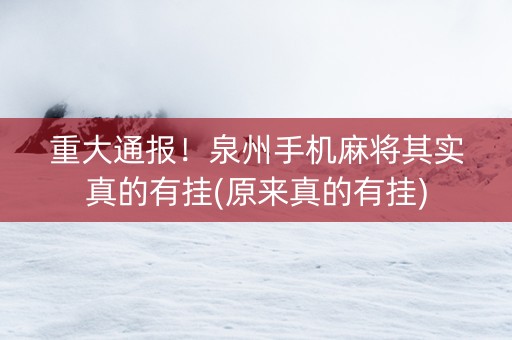 重大通报！泉州手机麻将其实真的有挂(原来真的有挂)