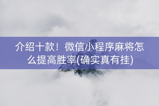 介绍十款！微信小程序麻将怎么提高胜率(确实真有挂)