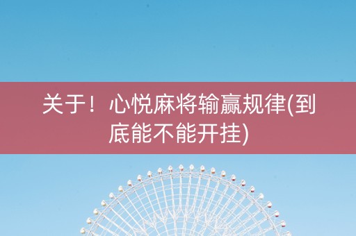 关于！心悦麻将输赢规律(到底能不能开挂)