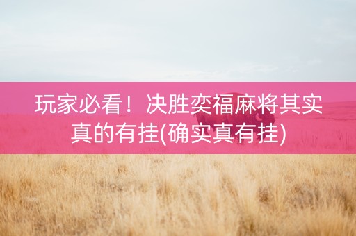 玩家必看！决胜奕福麻将其实真的有挂(确实真有挂)