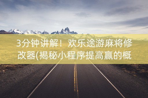3分钟讲解！欢乐途游麻将修改器(揭秘小程序提高赢的概率)