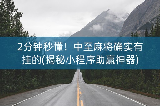 2分钟秒懂！中至麻将确实有挂的(揭秘小程序助赢神器)