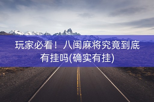 玩家必看！八闽麻将究竟到底有挂吗(确实有挂)