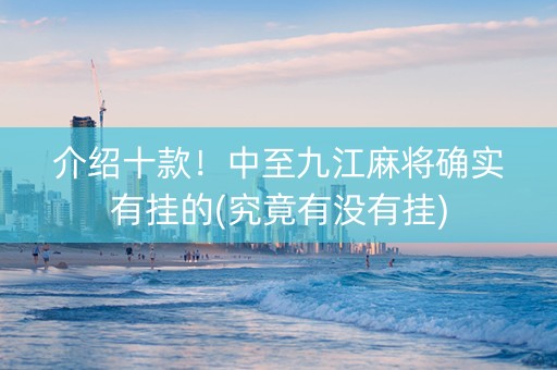 介绍十款！中至九江麻将确实有挂的(究竟有没有挂)