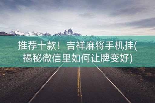 推荐十款！吉祥麻将手机挂(揭秘微信里如何让牌变好)