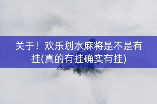 关于！欢乐划水麻将是不是有挂(真的有挂确实有挂)