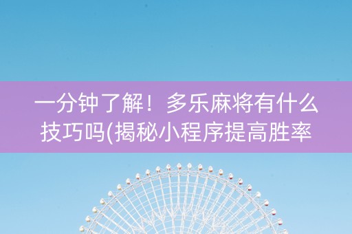 一分钟了解！多乐麻将有什么技巧吗(揭秘小程序提高胜率)