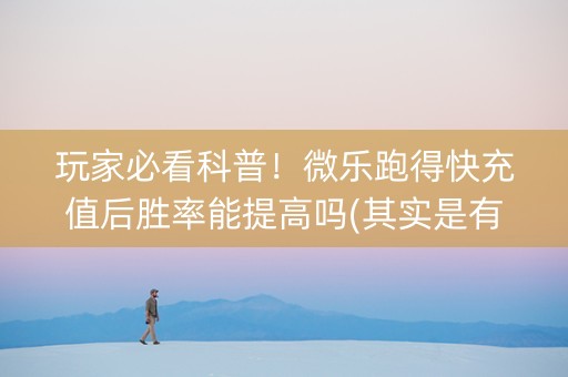 玩家必看科普！微乐跑得快充值后胜率能提高吗(其实是有挂确实有挂)