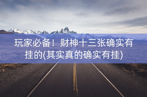 玩家必备！财神十三张确实有挂的(其实真的确实有挂)