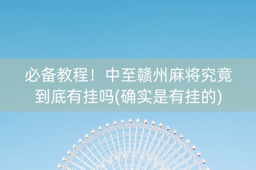 必备教程！中至赣州麻将究竟到底有挂吗(确实是有挂的)