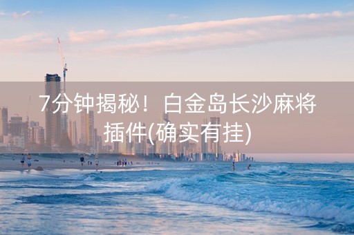 7分钟揭秘！白金岛长沙麻将插件(确实有挂)