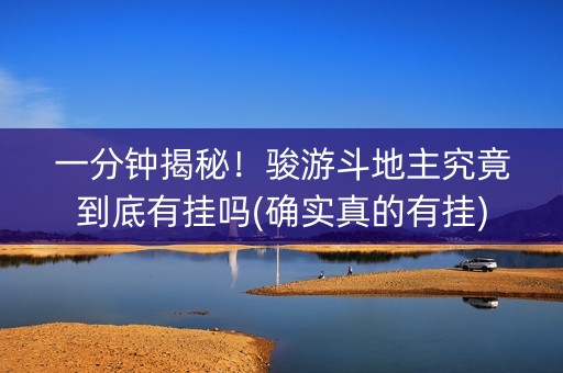 一分钟揭秘！骏游斗地主究竟到底有挂吗(确实真的有挂)