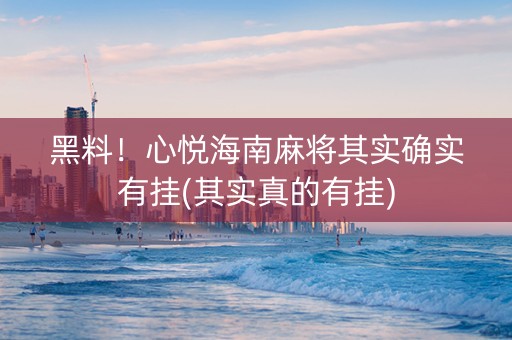 黑料！心悦海南麻将其实确实有挂(其实真的有挂)