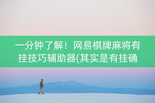 一分钟了解！网易棋牌麻将有挂技巧辅助器(其实是有挂确实有挂)