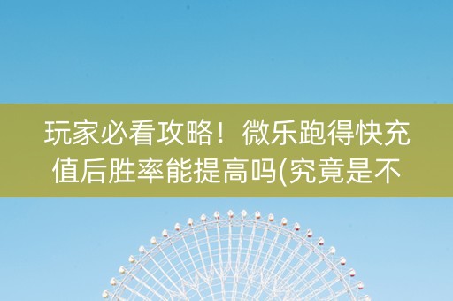 玩家必看攻略！微乐跑得快充值后胜率能提高吗(究竟是不是有挂)