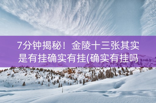 7分钟揭秘！金陵十三张其实是有挂确实有挂(确实有挂吗)