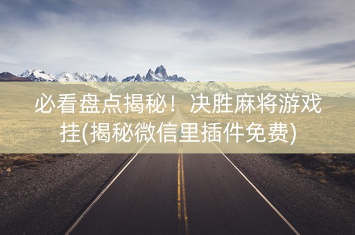 必看盘点揭秘！决胜麻将游戏挂(揭秘微信里插件免费)