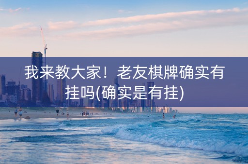 我来教大家！老友棋牌确实有挂吗(确实是有挂)