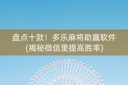 盘点十款！多乐麻将助赢软件(揭秘微信里提高胜率)