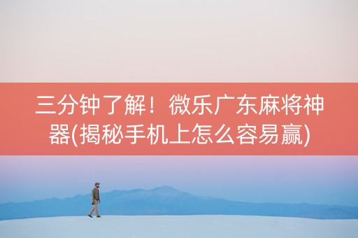 三分钟了解！微乐广东麻将神器(揭秘手机上怎么容易赢)