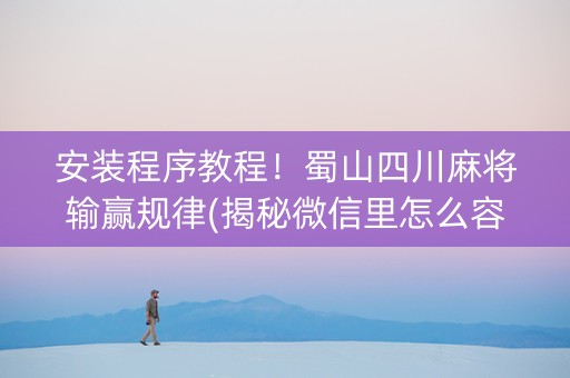 安装程序教程！蜀山四川麻将输赢规律(揭秘微信里怎么容易赢)