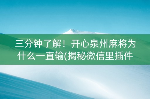 三分钟了解！开心泉州麻将为什么一直输(揭秘微信里插件购买)