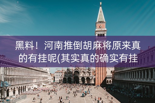 黑料！河南推倒胡麻将原来真的有挂呢(其实真的确实有挂)