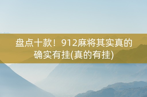 盘点十款！912麻将其实真的确实有挂(真的有挂)