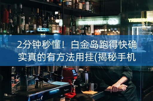 2分钟秒懂！白金岛跑得快确实真的有方法用挂(揭秘手机上输赢规律)