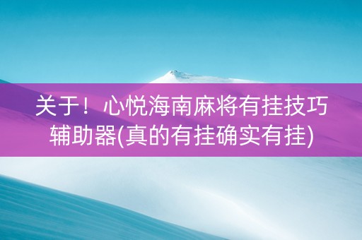 关于！心悦海南麻将有挂技巧辅助器(真的有挂确实有挂)