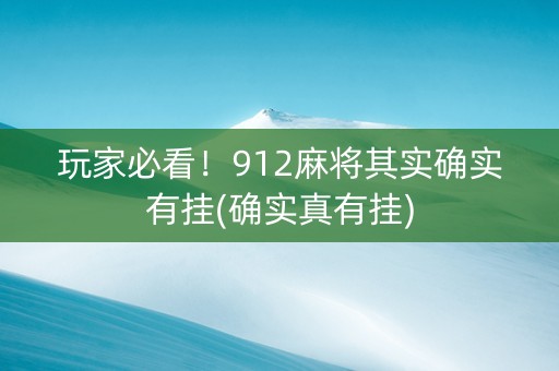 玩家必看！912麻将其实确实有挂(确实真有挂)