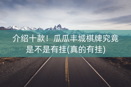 介绍十款！瓜瓜丰城棋牌究竟是不是有挂(真的有挂)