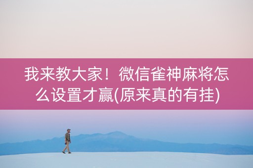 我来教大家！微信雀神麻将怎么设置才赢(原来真的有挂)