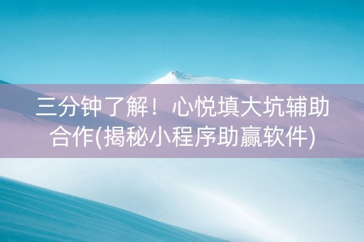三分钟了解！心悦填大坑辅助合作(揭秘小程序助赢软件)