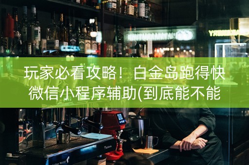 玩家必看攻略！白金岛跑得快微信小程序辅助(到底能不能开挂)