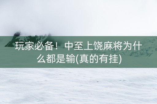 玩家必备！中至上饶麻将为什么都是输(真的有挂)