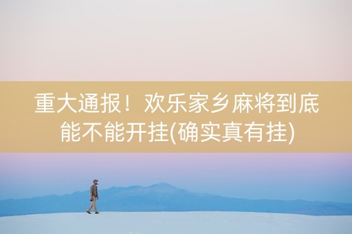 重大通报！欢乐家乡麻将到底能不能开挂(确实真有挂)