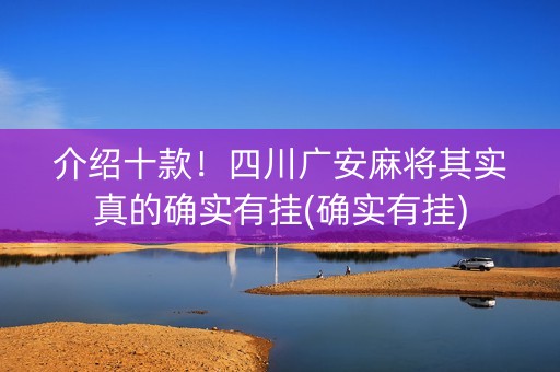介绍十款！四川广安麻将其实真的确实有挂(确实有挂)