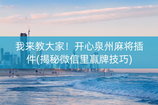 我来教大家！开心泉州麻将插件(揭秘微信里赢牌技巧)