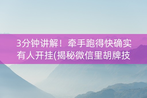 3分钟讲解！牵手跑得快确实有人开挂(揭秘微信里胡牌技巧)