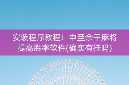 安装程序教程！中至余干麻将提高胜率软件(确实有挂吗)