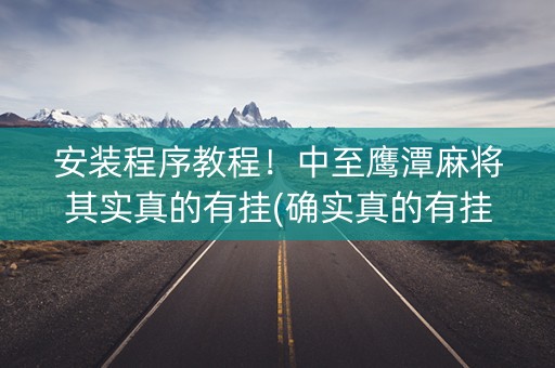 安装程序教程！中至鹰潭麻将其实真的有挂(确实真的有挂)