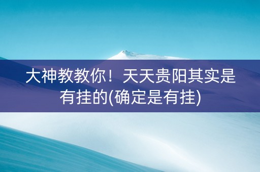 大神教教你！天天贵阳其实是有挂的(确定是有挂)