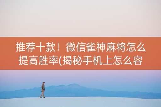 推荐十款！微信雀神麻将怎么提高胜率(揭秘手机上怎么容易赢)